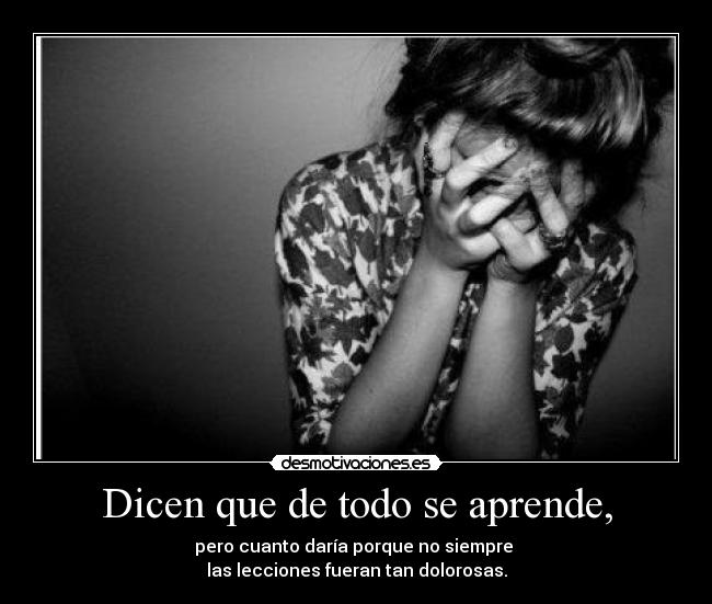 Dicen que de todo se aprende, -