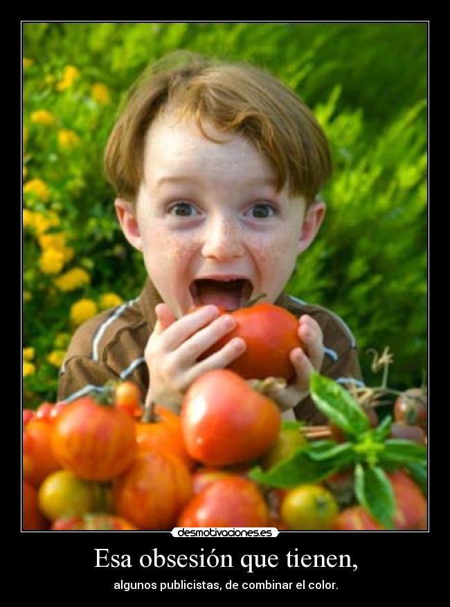 Esa obsesión que tienen, - algunos publicistas, de combinar el color.