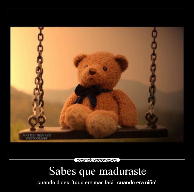 Sabes que maduraste - cuando dices todo era mas fácil cuando era niño