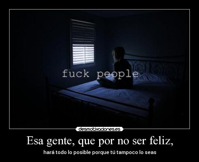 Esa gente, que por no ser feliz, - 