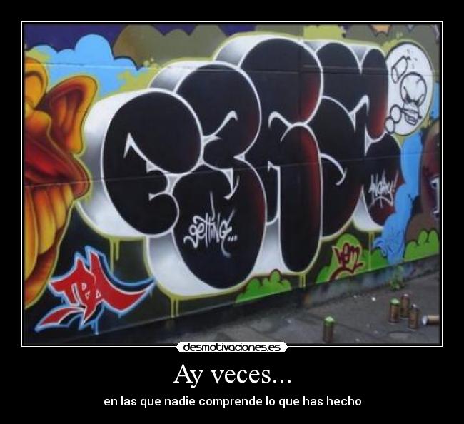 Ay veces... - en las que nadie comprende lo que has hecho