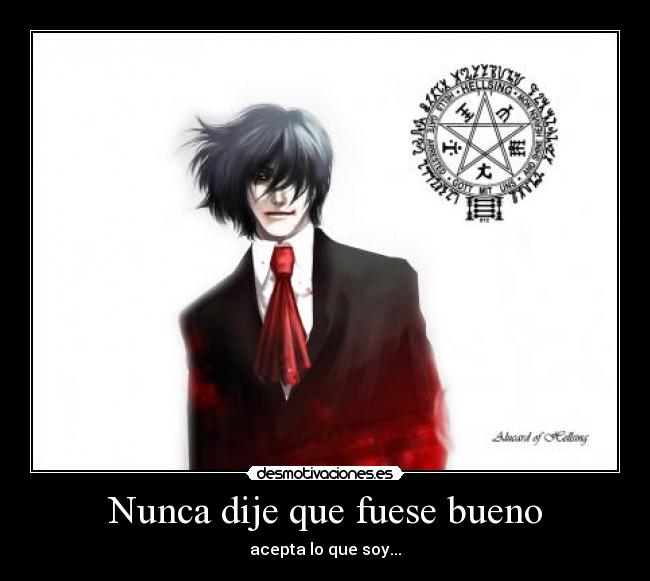 Nunca dije que fuese bueno - acepta lo que soy...