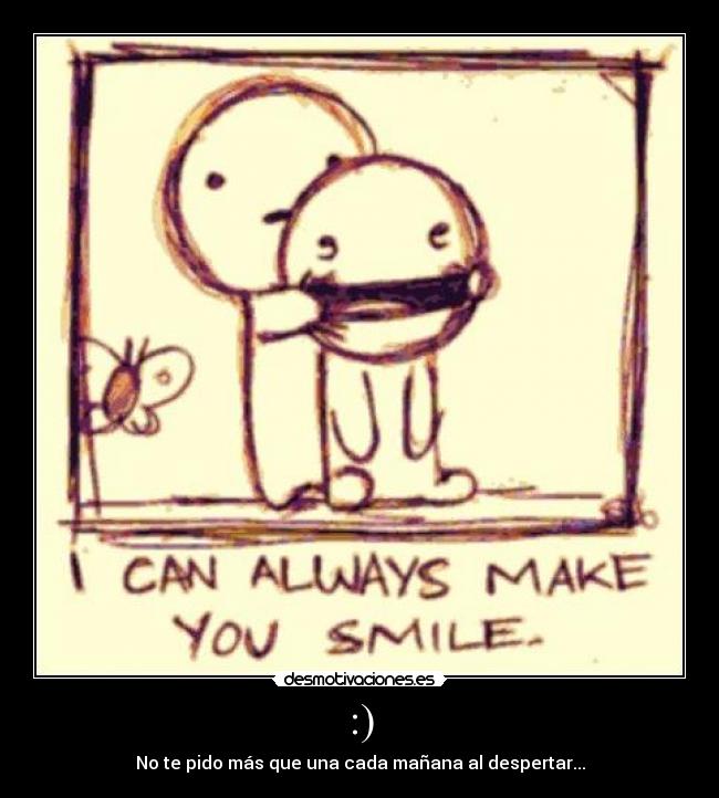 :) - No te pido más que una cada mañana al despertar...