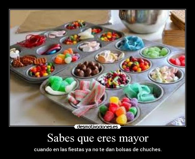 Sabes que eres mayor - cuando en las fiestas ya no te dan bolsas de chuches.