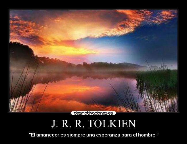 J. R. R. TOLKIEN - El amanecer es siempre una esperanza para el hombre.