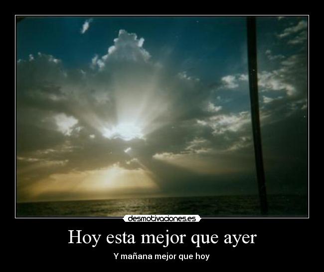 Hoy esta mejor que ayer - Y mañana mejor que hoy