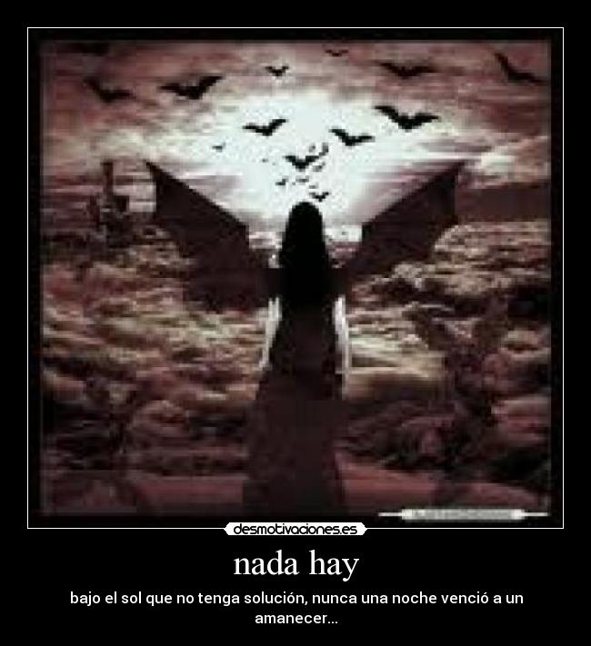 nada hay - bajo el sol que no tenga solución, nunca una noche venció a un amanecer...