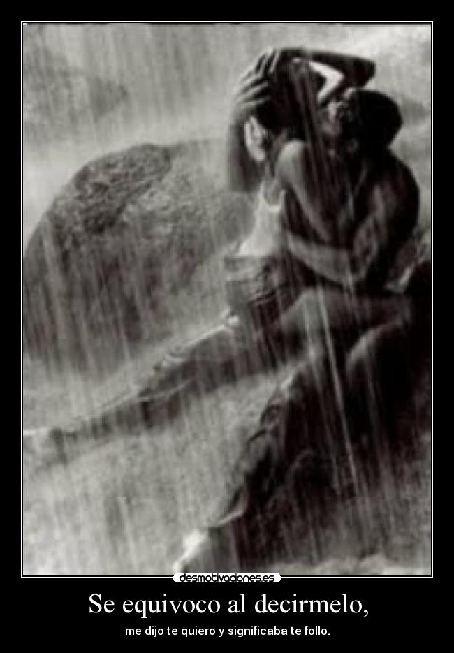 Se equivoco al decirmelo, - me dijo te quiero y significaba te follo.