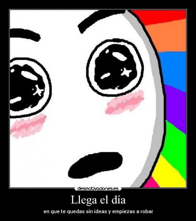 Llega el día - en que te quedas sin ideas y empiezas a robar