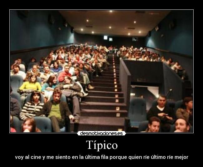 Típico - voy al cine y me siento en la última fila porque quien ríe último ríe mejor