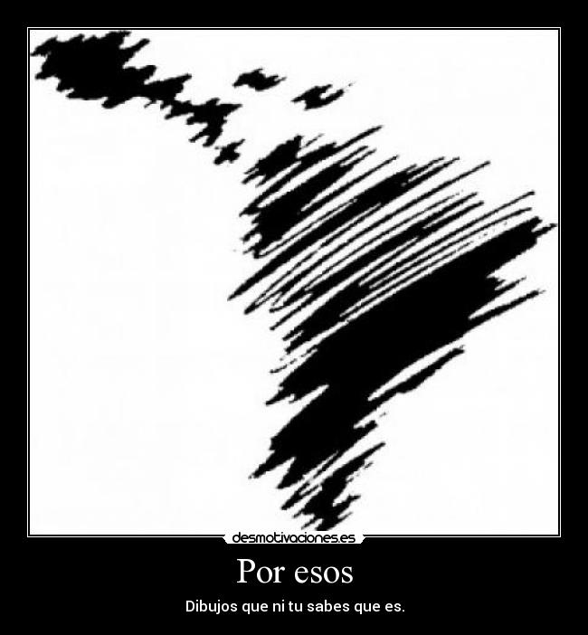 Por esos - Dibujos que ni tu sabes que es.