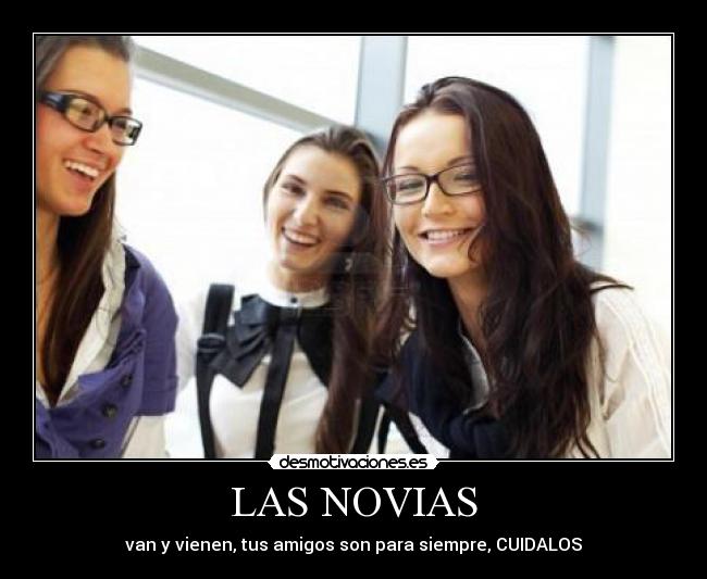 LAS NOVIAS - van y vienen, tus amigos son para siempre, CUIDALOS