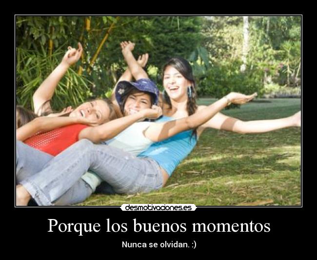 Porque los buenos momentos -