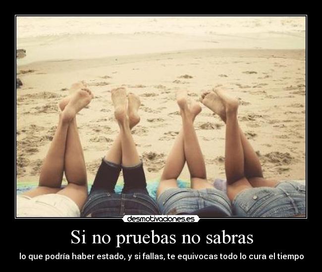 Si no pruebas no sabras -