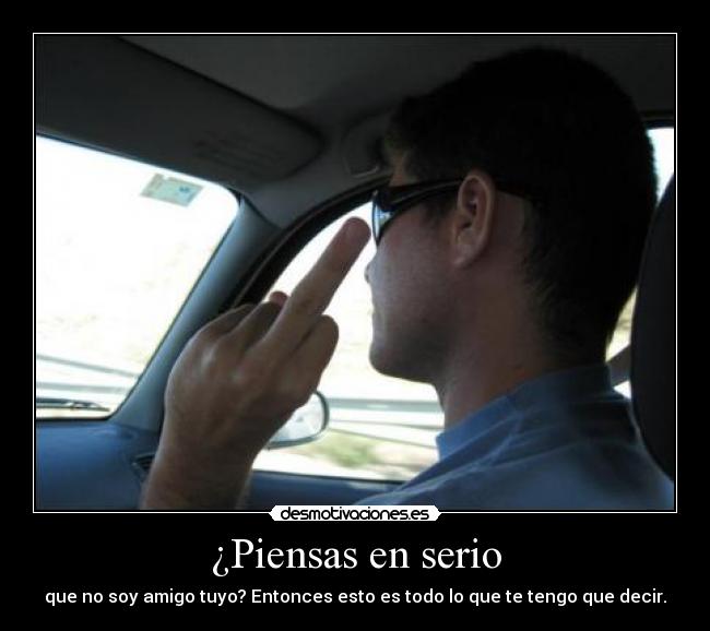 ¿Piensas en serio -