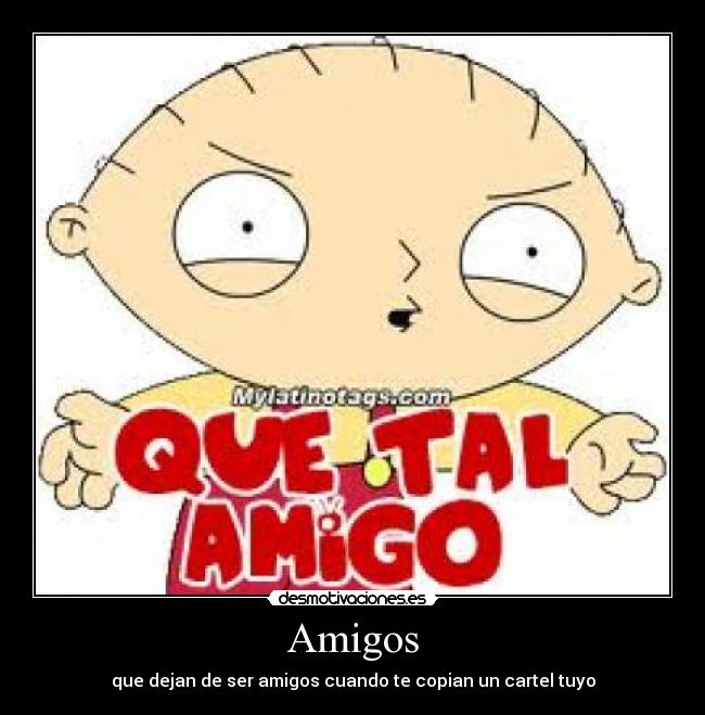 Amigos - que dejan de ser amigos cuando te copian un cartel tuyo