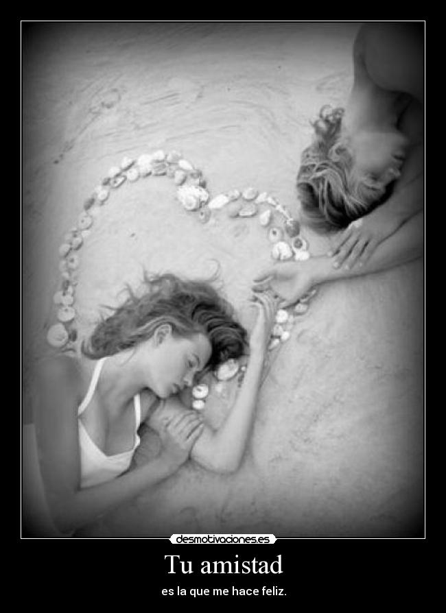 Tu amistad - es la que me hace feliz.
