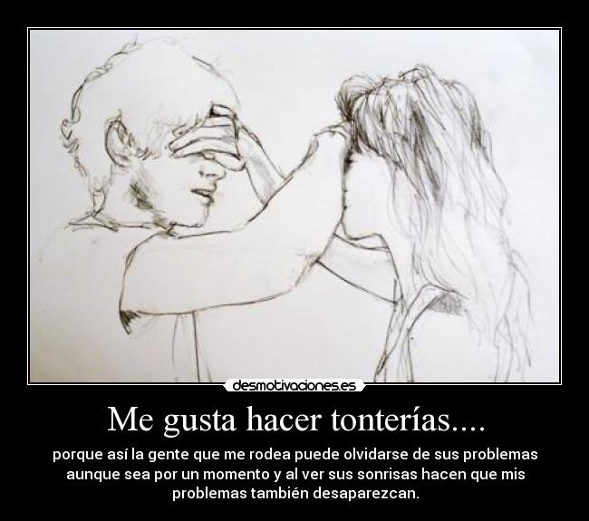Me gusta hacer tonterías.... -