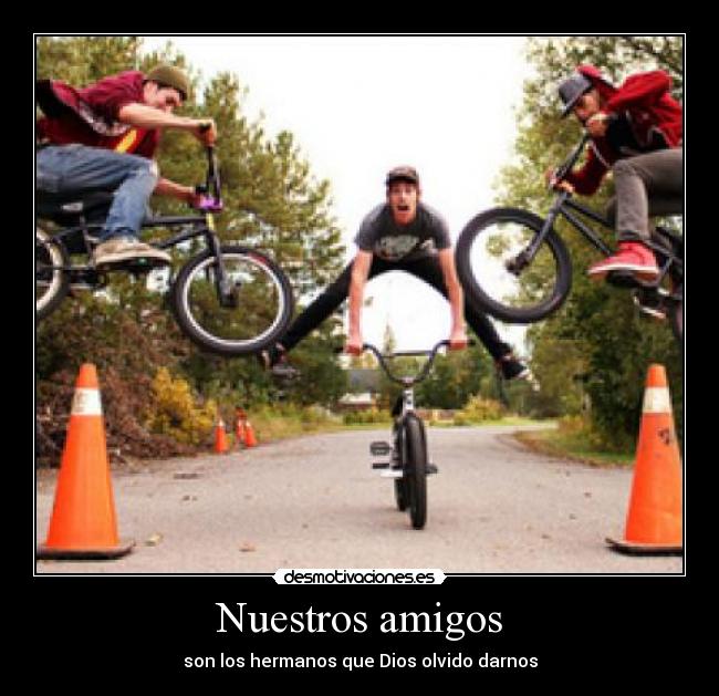 Nuestros amigos - son los hermanos que Dios olvido darnos