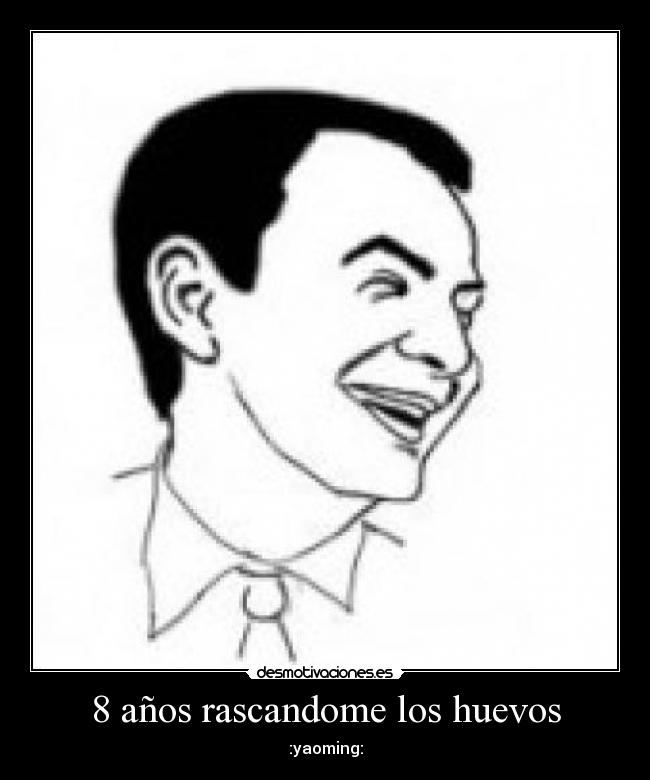 8 años rascandome los huevos -