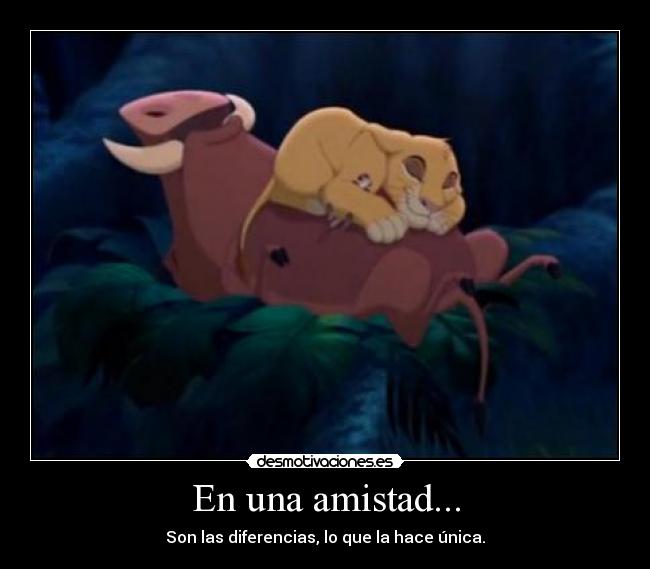 En una amistad... - Son las diferencias, lo que la hace única.