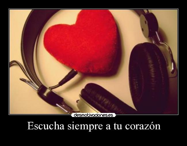 Escucha siempre a tu corazón -