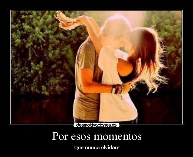 Por esos momentos -