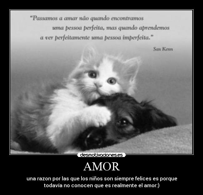AMOR - una razon por las que los niños son siempre felices es porque
todavía no conocen que es realmente el amor:)