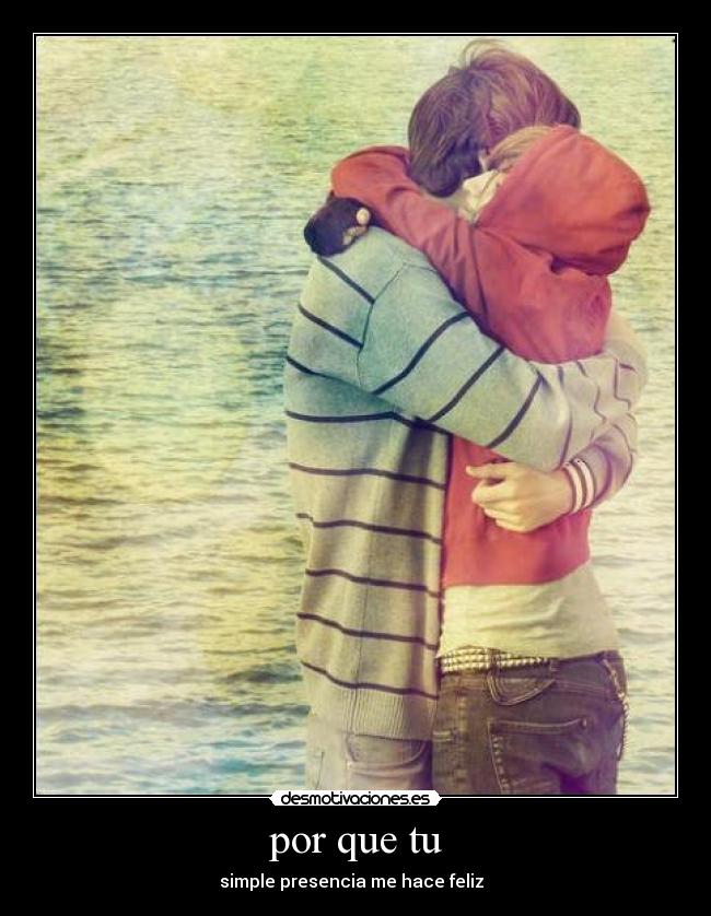 por que tu - simple presencia me hace feliz ♥