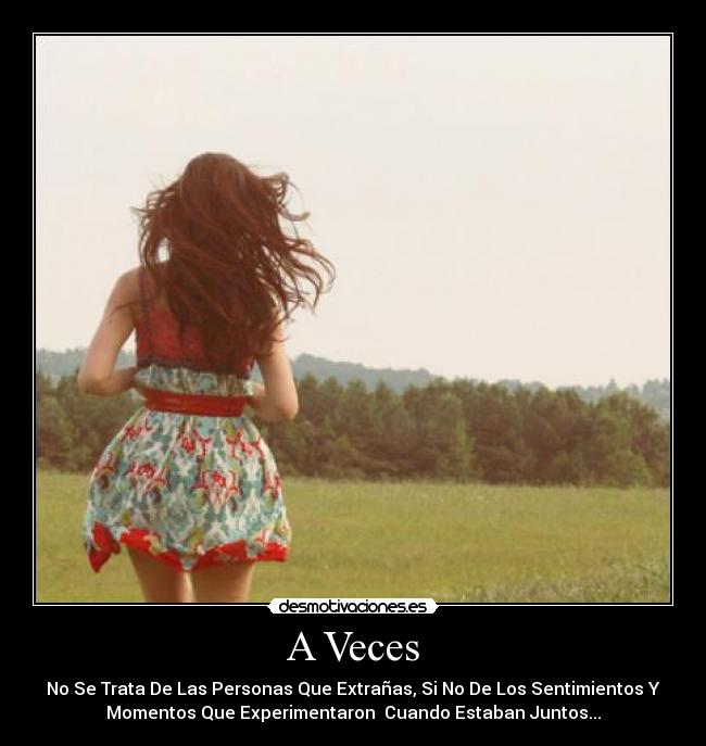 A Veces - No Se Trata De Las Personas Que Extrañas, Si No De Los Sentimientos Y
Momentos Que Experimentaron Cuando Estaban Juntos...