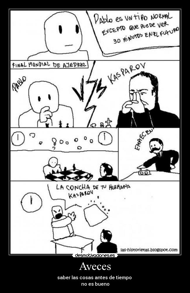 Aveces - saber las cosas antes de tiempo
no es bueno