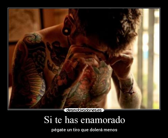 Si te has enamorado - pégate un tiro que dolerá menos