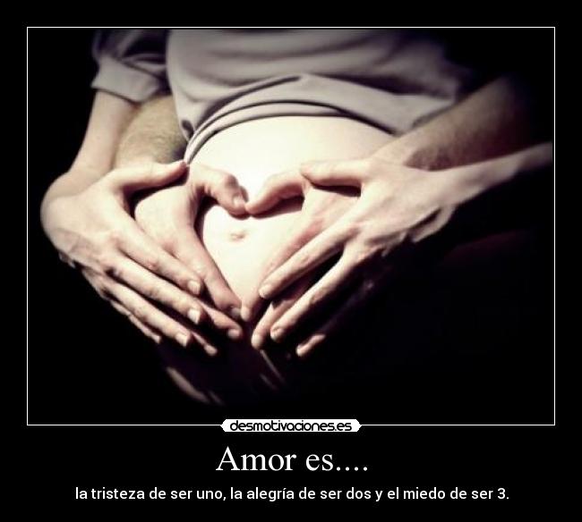 Amor es.... - la tristeza de ser uno, la alegría de ser dos y el miedo de ser 3.