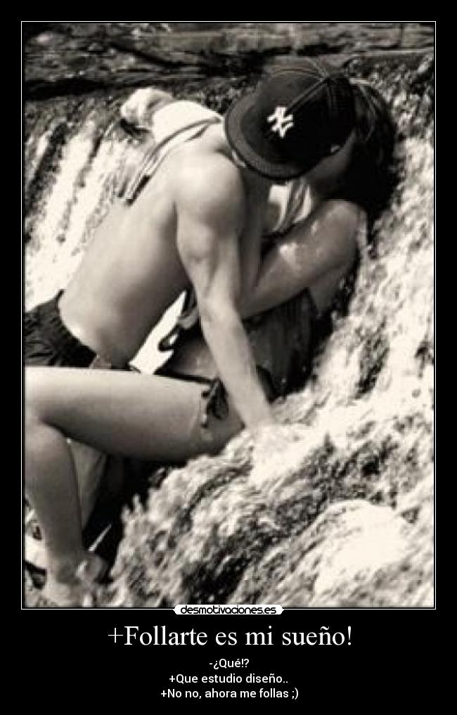 +Follarte es mi sueño! - -¿Qué!?
+Que estudio diseño..
+No no, ahora me follas ;)