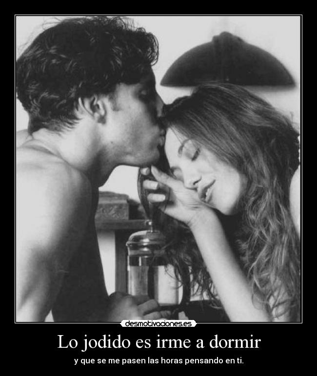 Lo jodido es irme a dormir -