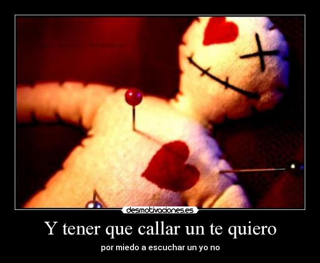 Y tener que callar un te quiero - por miedo a escuchar un yo no