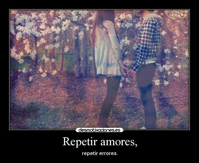 Repetir amores, -