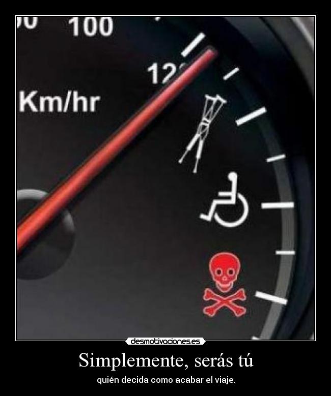 Simplemente, serás tú - quién decida como acabar el viaje.