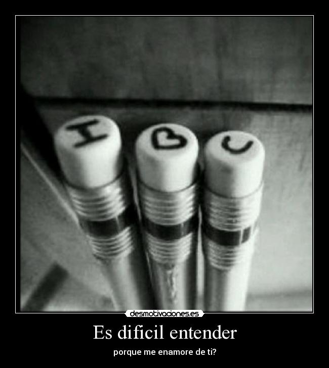 Es dificil entender - porque me enamore de ti?