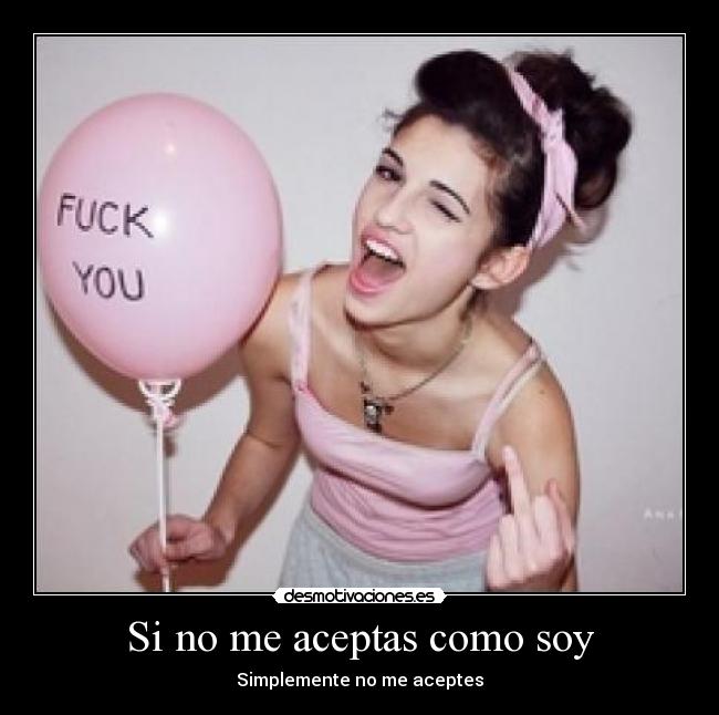 Si no me aceptas como soy - Simplemente no me aceptes