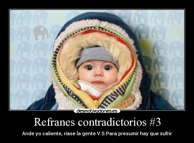 Refranes contradictorios #3 - Ande yo caliente, ríase la gente V.S Para presumir hay que sufrir