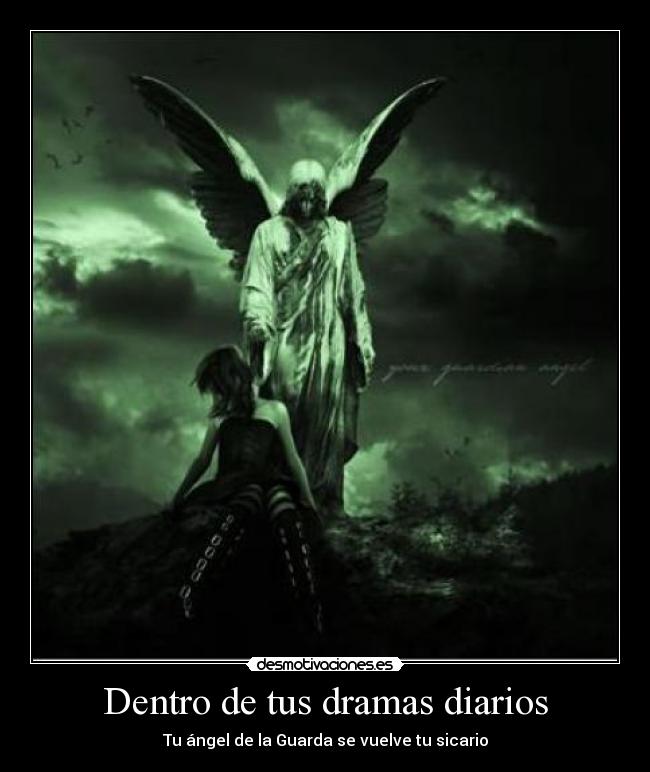Dentro de tus dramas diarios - Tu ángel de la Guarda se vuelve tu sicario