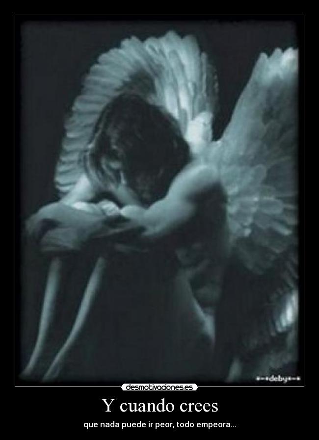 Y cuando crees - que nada puede ir peor, todo empeora...