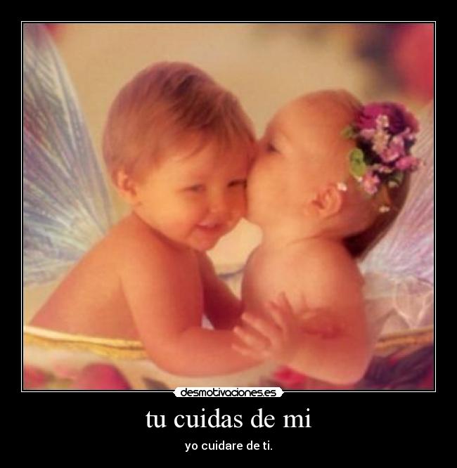 tu cuidas de mi - yo cuidare de ti.