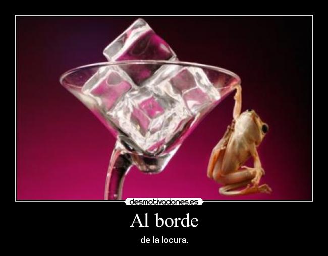 Al borde - de la locura.