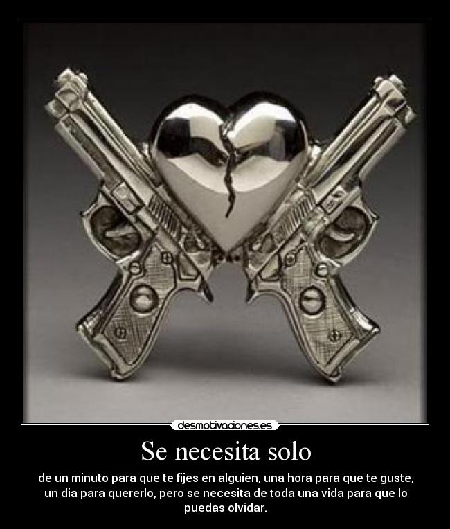 Se necesita solo - de un minuto para que te fijes en alguien, una hora para que te guste,
un dia para quererlo, pero se necesita de toda una vida para que lo
puedas olvidar.