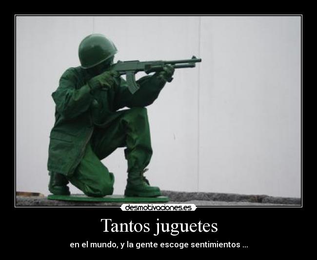 Tantos juguetes - en el mundo, y la gente escoge sentimientos ...