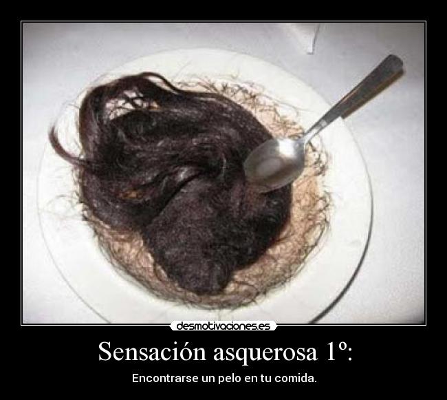 Sensación asquerosa 1º: - Encontrarse un pelo en tu comida.