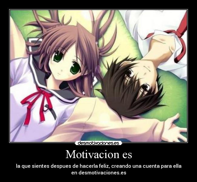 Motivacion es - la que sientes despues de hacerla feliz, creando una cuenta para ella
en desmotivaciones.es