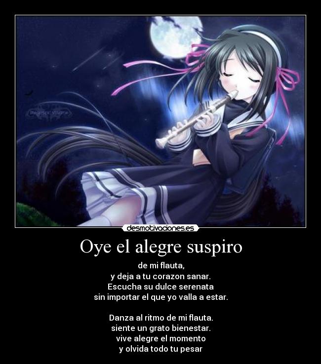Oye el alegre suspiro - de mi flauta,
y deja a tu corazon sanar.
Escucha su dulce serenata
sin importar el que yo valla a estar.

Danza al ritmo de mi flauta.
siente un grato bienestar.
vive alegre el momento
y olvida todo tu pesar